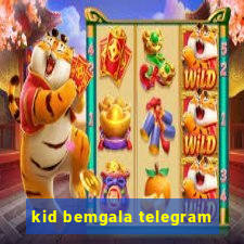 kid bemgala telegram